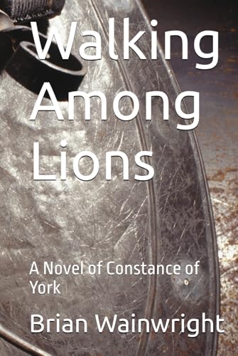 Walking Among Lions: A Novel of Constance of York