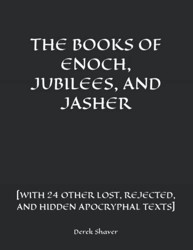 THE BOOKS OF ENOCH, JUBILEES, AND JASHER [WITH 24 OTHER LOST, REJECTED, AND HIDDEN APOCRYPHAL TEXTS]