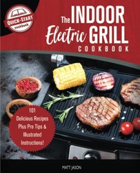 Indoor Electric Grill Cookbook : 101 Delicious Recipes Plus Pro Tips and Illustrated Instructions!