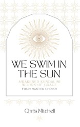 We Swim in the Sun: Awakened Kundalini Words of Grace from Master Chrism