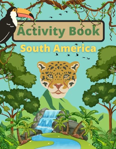 South America Activity Book for Kids Ages 6-10 and Older : Enjoy Coloring, Word Search, Maze, Crossword, and Much More!