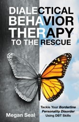 Dialectical Behavior Therapy to the Rescue: Tackle Your Borderline Personality Disorder Using DBT Skills
