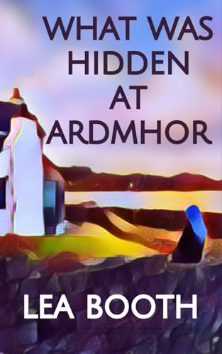 What Was Hidden at Ardmhor: (Ardmhor book 3)Scottish highlands dual timeline novel about secrets with the power to change lives (The Ardmhor Series)