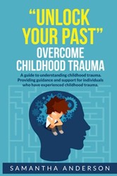 Unlock Your Past: Overcome Childhood Trauma: A guide to understanding childhood trauma. Providing guidance and support for individuals who have experienced childhood trauma.