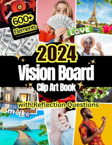2024 Vision Board Clip Art Book: 600+ Pictures, Quotes and Words For More Than 30 Life Aspects Such as Health, Money and More. With Reflection Questions. For all Women and Men.