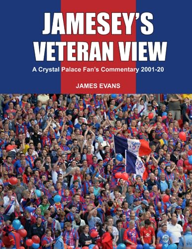 Jamesey's Veteran View: a Crystal Palace FC Fan's Commentary 2001-20