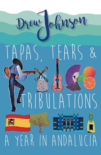 Tapas, Tears & Tribulations: A Year In Andalucía (Andalucian Adventures)