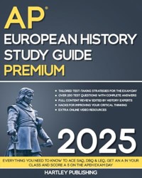 Hartley AP European History Study Guide : Everything You Need to Know to Ace SAQ, DBQ and LEQ, Get an a in Your Class and Score a 5 on the APEH Exam Day