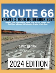 ROUTE 66 TRAVEL and TOUR GUIDEBOOK 2024 : Unlock the Ultimate Route 66 Adventure Through Detailed Maps, Must-See Destinations, Accommodation and Dining Tips, and Step-By-Step Directions!