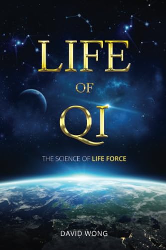 Life of Qi : The Science of Life Force, Qi Gong and Frequency Healing Technology for Health, Longevity, and Spiritual Enlightenment