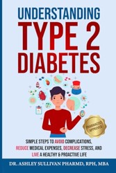Understanding Type 2 Diabetes : Simple Steps to Avoid Complications, Reduce Medical Expenses, Decrease Stress and Live a Healthy and Proactive Life