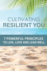 Cultivating Resilient You: 7 Powerful Principles to Live, Love, and Lead Well