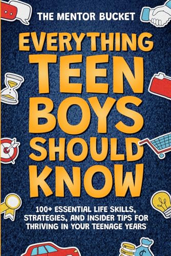 Bucket, The Mentor - Everything Teen Boys Should Know - 100+ Essential Life Skills, Strategies, and Insider Tips for Thriving in Your Teenage Years