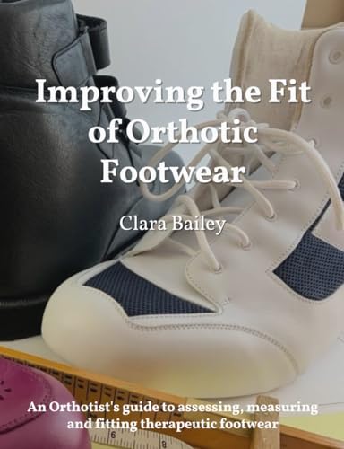 Improving the Fit of Orthotic Footwear: The Orthotist's guide to assessing, measuring and fitting therapeutic footwear
