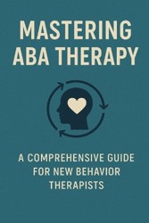 Mastering ABA Therapy