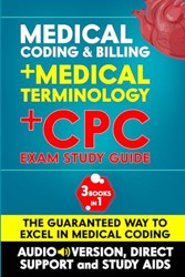 CPC EXAM STUDY GUIDE + MEDICAL CODING & BILLING + MEDICAL TERMINOLOGY ( 3 BOOKS IN 1): Get Certified in No Time, Without Going Back to School | INCLUDES AUDIO VERSION, DIRECT SUPPORT & STUDY AIDS