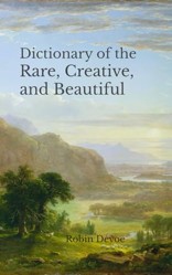 Dictionary of the Rare, Creative, and Beautiful : Words for Writers, Poets and Dreamers