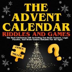 The Advent Calendar Riddles And Games: The Ultimate Christmas Book Including Fun Brain Teasers, Logic Puzzles, And Brain Games Suitable For All Ages (Christmas Presents)