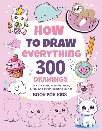 Greene, Emma - How To Draw Everything: 300 Drawings of Cute Stuff, Animals, Food, Gifts, and other Amazing Things | Book For Kids