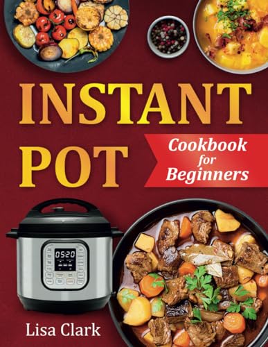 Instant Pot Cookbook for Beginners : Healthy and Easy Instant Pot Recipes. (Suitable for All Instant Pot Models: Duo, Duo Plus, Ultra, Pro, RIO)