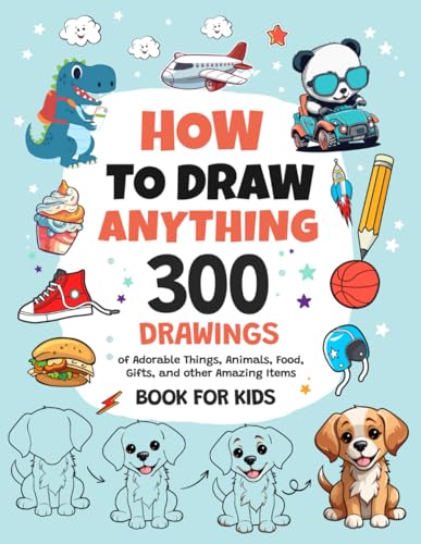 Greene, Emma - How To Draw Anything: 300 Drawings of Adorable Things, Animals, Food, Gifts, and other Amazing Items | Book For Kids
