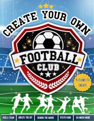 Create Your Own Football Club: Design Your Stadium Design Your Kit Create Your Team and MORE! : Creative Football Activity Book for Kids Ages 5,6,7,8,9. 10,11 Perfect Gift for Football Mad Kids