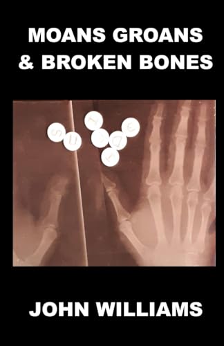 MOANS, GROANS & BROKEN BONES