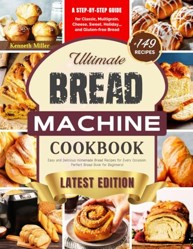 Ultimate Bread Machine Cookbook (2024 Edition)