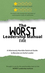 The WORST Leadership Manual Ever: A Hilariously Horrible Satirical Guide to become an Awful Leader (WORST Leadership Institute Library)