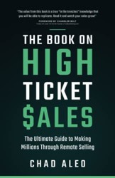 The Book on High Ticket Sales: The Ultimate Guide to Making Millions Through Remote Selling