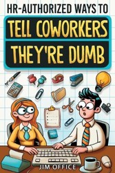 HR-Authorized Ways to Tell Coworkers They're Dumb