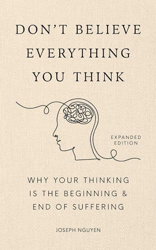 Nguyen, Joseph - Don't Believe Everything You Think (Expanded Edition): Why Your Thinking Is The Beginning & End Of Suffering (Graduation Gift) (Books By Joseph Nguyen)