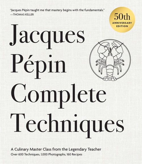 Jacques Pépin - Jacques Ppin Complete Techniques th Anniversary Edition A Culinary Master Class from the Legendary TeacherOver  Techniques  Photographs