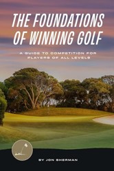 The Foundations of Winning Golf: A Guide to Competition for Players of All Levels