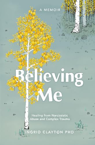 Believing Me: Healing from Narcissistic Abuse and Complex Trauma