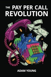 The Pay Per Call Revolution: How an Elite Group of Performance Marketers Are Taking Control and Building Highly Profitable Businesses on Their Terms