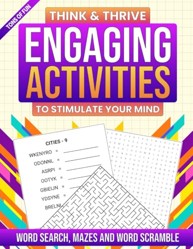 Engaging Activities To Stimulate Your Mind: Think and Thrive with Word Search, Mazes and Word Scramble Puzzles (Tons of Fun Activity Book Series for Seniors)
