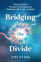 Bridging the Divide: A Powerful Path to Personal Transformation by Healing the Mind, Body, and Spirit